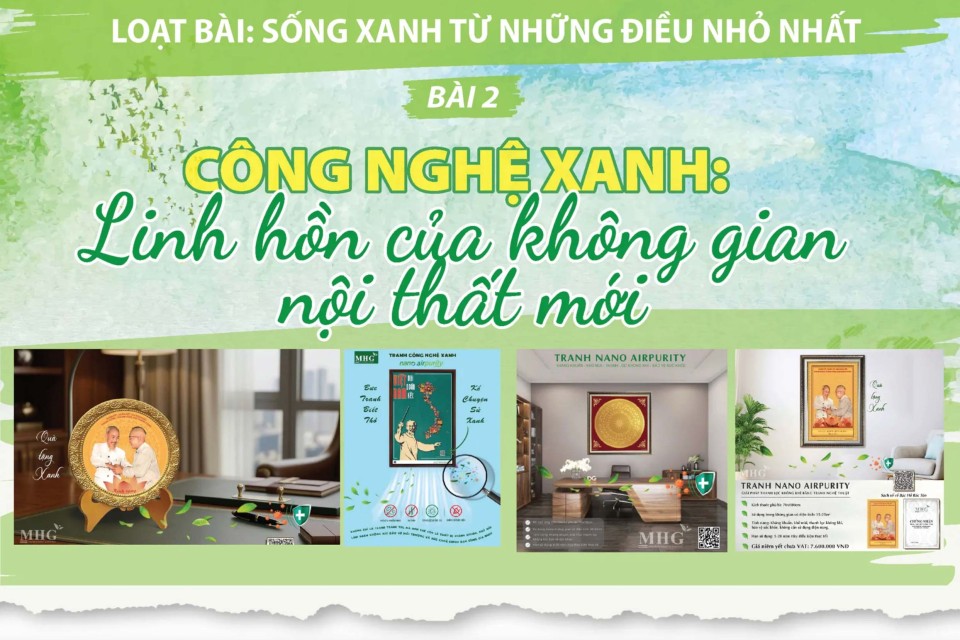 [Loạt bài] Sống xanh từ những điều nhỏ nhất - Bài 2: Công nghệ xanh: Linh hồn của không gian nội thất mới