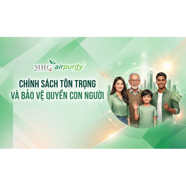 CHÍNH SÁCH TÔN TRỌNG VÀ BẢO VỆ QUYỀN CON NGƯỜI CỦA MAIHOA GROUP