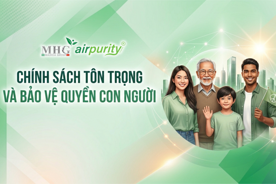 CHÍNH SÁCH TÔN TRỌNG VÀ BẢO VỆ QUYỀN CON NGƯỜI CỦA MAIHOA GROUP